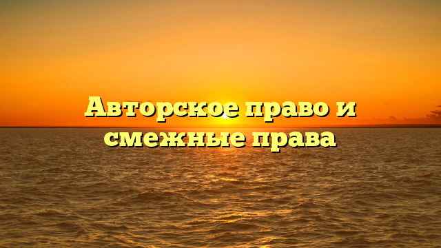 Авторское право и смежные права